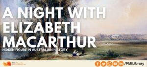 A Night with Elizabeth Macarthur - Hidden Figure in Australian History